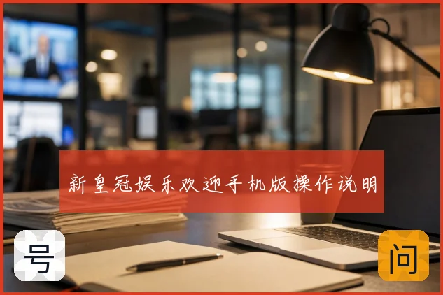 新皇冠娱乐欢迎手机版操作说明