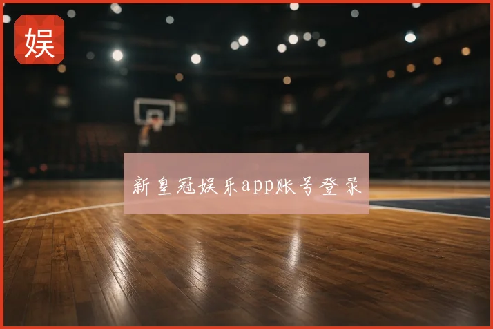 新皇冠娱乐app账号登录