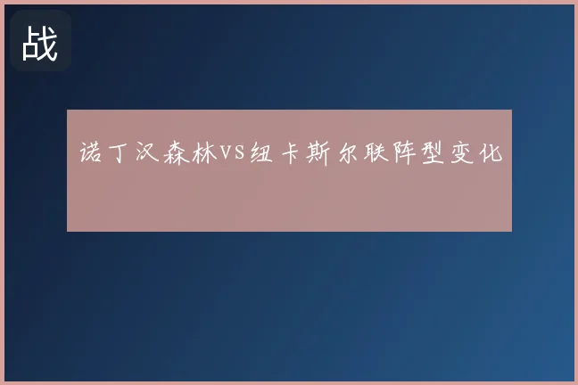 诺丁汉森林vs纽卡斯尔联阵型变化