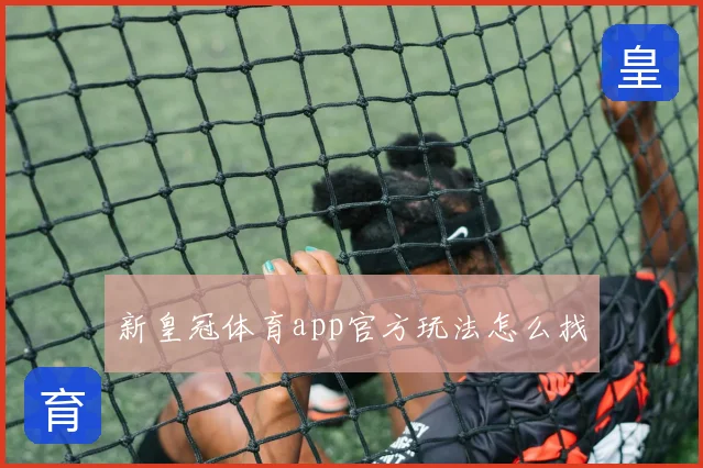 新皇冠体育app官方玩法怎么找