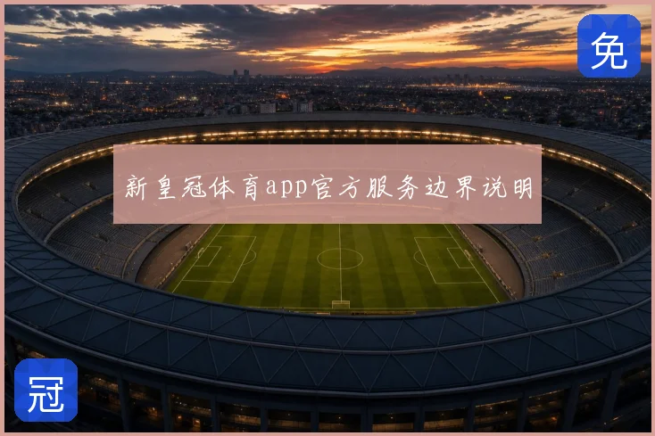 新皇冠体育app官方服务边界说明
